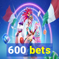 600 bets